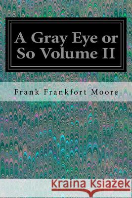 A Gray Eye or So Volume II Frank Frankfort Moore 9781535291316 Createspace Independent Publishing Platform - książka