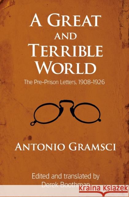 A Great and Terrible World: The Pre-Prison Letters, 1908-1926 Antonio Gramsci Derek Boothman 9781608463930 Haymarket Books - książka
