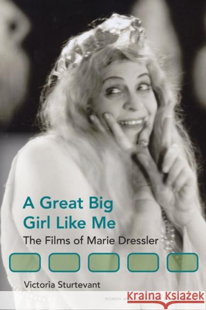 A Great Big Girl Like Me: The Films of Marie Dressler Sturtevant, Victoria 9780252034282 University of Illinois Press - książka
