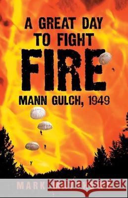 A Great Day to Fight Fire: Mann Gulch, 1949 Mark Matthews 9780806140346 University of Oklahoma Press - książka