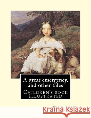 A great emergency, and other tales. By: Juliana Horatia Ewing: (children's book ), Illustrated Ewing, Juliana Horatia 9781985223745 Createspace Independent Publishing Platform - książka