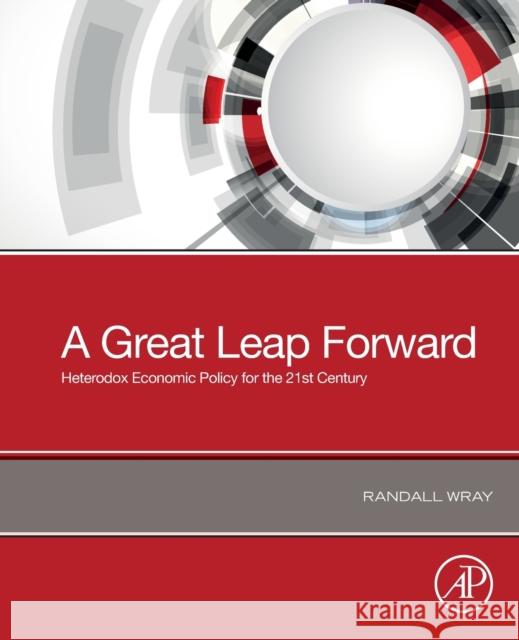 A Great Leap Forward: Heterodox Economic Policy for the 21st Century Randall Wray 9780128193808 Academic Press - książka