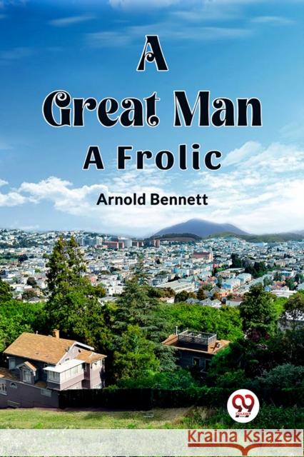 A Great Man A Frolic Arnold Bennett 9789362764126 Double 9 Books - książka