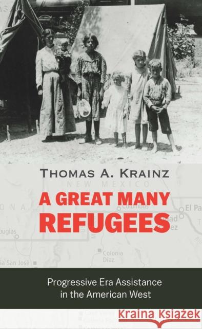 A Great Many Refugees: Progressive Era Assistance in the American West Thomas a. Krainz 9781496239525 University of Nebraska Press - książka