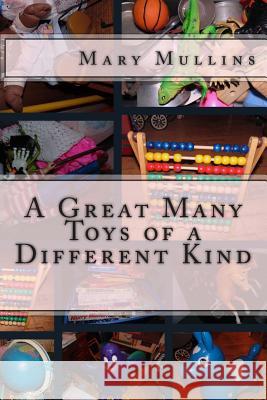 A Great Many Toys of a Different Kind Mary Mullins Jeff Mullins 9781494829346 Createspace - książka