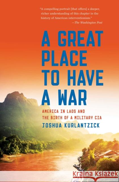 A Great Place to Have a War: America in Laos and the Birth of a Military CIA Joshua Kurlantzick 9781451667882 Simon & Schuster - książka