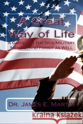 A Great Way of Life: A Guide for the New Military Member and Family as Well Dr James E. Martin 9781482508819 Createspace - książka