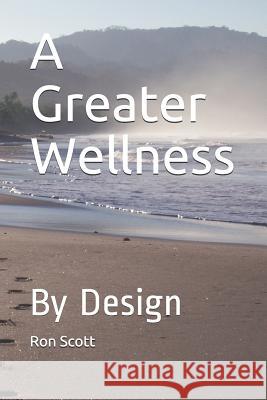A Greater Wellness: By Design Cliff Willis Ron Scott 9781719567305 Createspace Independent Publishing Platform - książka