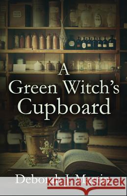 A Green Witch's Cupboard Deborah J. Martin 9780988854765 Herby Lady, LLC - książka