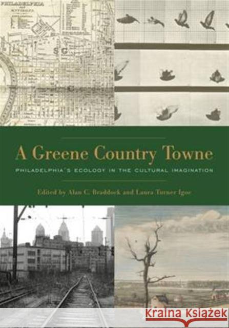 A Greene Country Towne: Philadelphia's Ecology in the Cultural Imagination Alan C. Braddock Laura Turner Igoe 9780271077130 Penn State University Press - książka