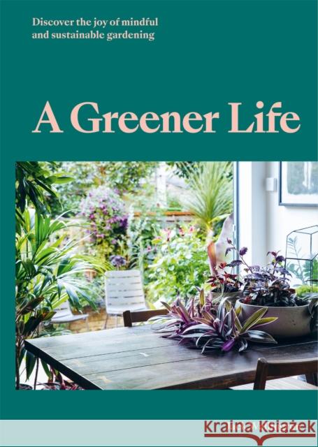 A Greener Life: Discover the joy of mindful and sustainable gardening Jack Wallington 9780857828934 Orion Publishing Co - książka