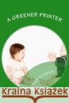 A Greener Printer Dale Stubbart 9781986845663 Createspace Independent Publishing Platform