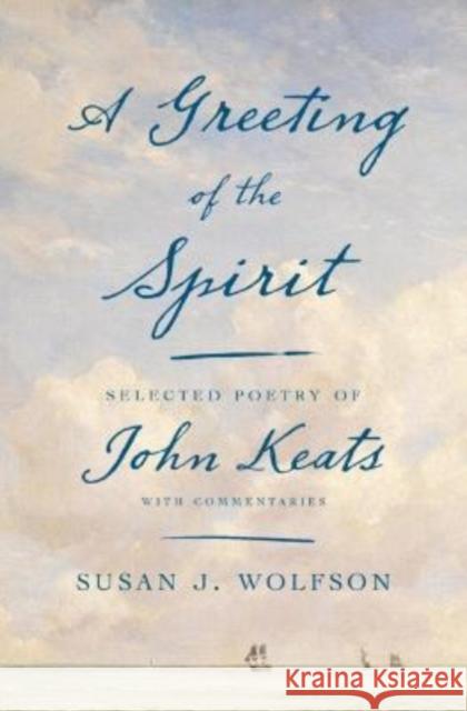 A Greeting of the Spirit: Selected Poetry of John Keats with Commentaries Susan J. Wolfson 9780674980891 Harvard University Press - książka