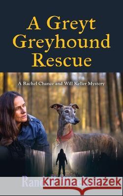 A Greyt Greyhound Rescue: A Rachel Chance and Will Keller Mystery Randall Wisehart 9781958877678 Booklocker.com - książka