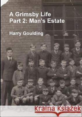 A Grimsby Life - Part 2: Man's Estate Harry Goulding 9781326993153 Lulu.com - książka