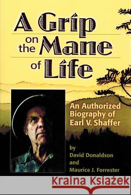 A Grip on the Mane of Life: An Authorized Biography of Earl V. Shaffer David Donaldson Maurice J. Forrester 9780991221523 A.T. Museum - książka