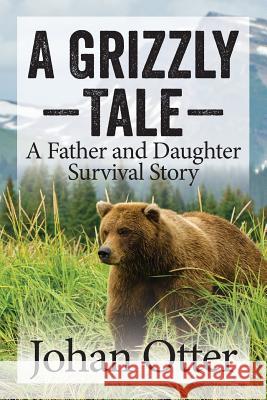 A Grizzly Tale: A Father and Daughter Survival Story Johan Otter 9781941870648 Indie Books International - książka