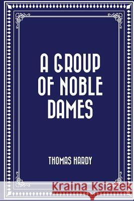 A Group of Noble Dames Thomas Hardy 9781522707158 Createspace Independent Publishing Platform - książka