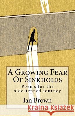 A Growing Fear Of Sinkholes: Poems for the sidestepped journey Ian Brown 9781523995653 Createspace Independent Publishing Platform - książka