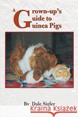 A Grown-Up's Guide to Guinea Pigs Dale L. Sigler 9780595141944 Writer's Showcase Press - książka