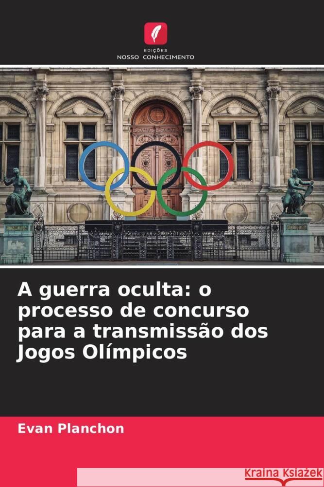 A guerra oculta: o processo de concurso para a transmiss?o dos Jogos Ol?mpicos Evan Planchon 9786208067779 Edicoes Nosso Conhecimento - książka