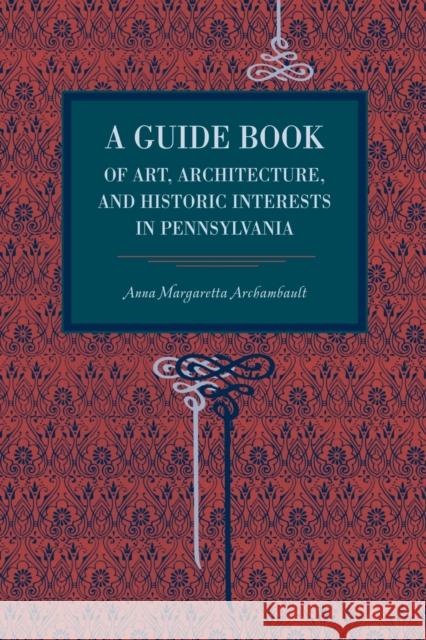 A Guide Book of Art, Architecture, and Historic Interests in Pennsylvania Anna Margetta Archambault 9780271034614 Pennsylvania State University Press - książka