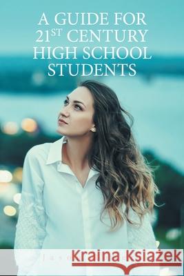 A Guide for 21St Century High School Students Jason Robert 9781664102347 Xlibris Au - książka