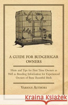 A Guide for Budgerigar Owners - Hints and Tips for First Time Owners as Well as Breeding Information for Experienced Owners of these Beautiful Birds Various 9781447415206 Stoddard Press - książka
