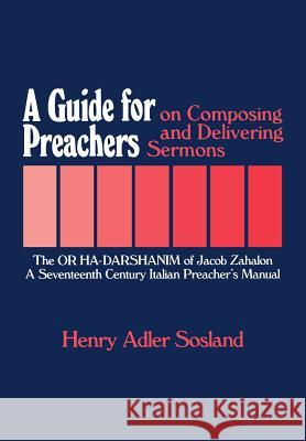 A Guide for Preachers on Composing and Delivering Sermons: The or Ha_darshanim of Jacob Zahalon, a Seventeenth Century Italiam Preacher's Manual Sosland, Henry Adler 9780873340267 JTS Press - książka