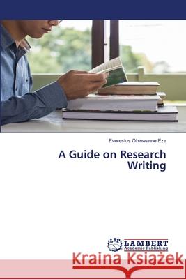 A Guide on Research Writing Everestus Obinwanne Eze 9786205489901 LAP Lambert Academic Publishing - książka