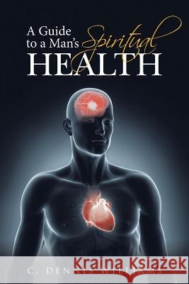 A Guide to a Man's Spiritual Health C. Dennis Williams 9781490871554 WestBow Press - książka