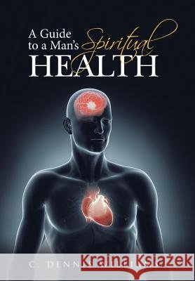 A Guide to a Man's Spiritual Health C. Dennis Williams 9781490871578 WestBow Press - książka