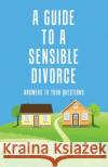 A Guide to a Sensible Divorce: Answers to your Questions Stella Kavoukian Deborah Graham Alison Anderson 9780228826774 Tellwell Talent