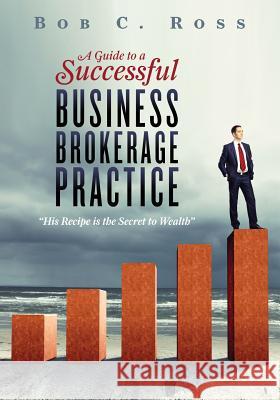 A Guide to a Successful Business Brokerage Practice Bob C. Ross 9781507640258 Createspace - książka
