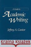 A Guide to Academic Writing Jeffrey A. Cantor 9780275946609 Praeger Publishers