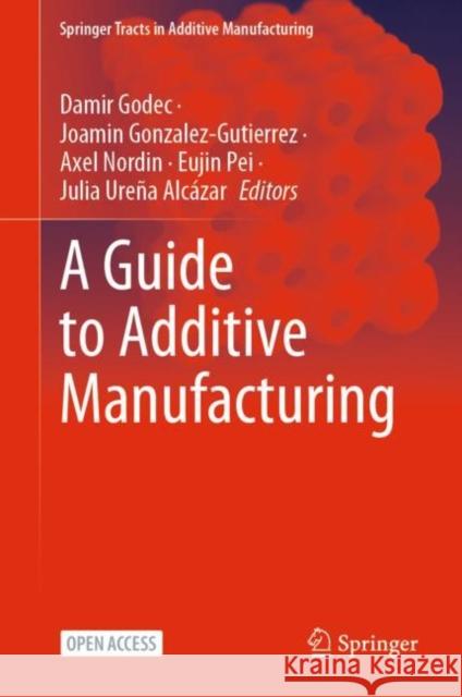 A Guide to Additive Manufacturing Damir Godec, Joamin Gonzalez-Gutierrez, Axel Nordin, Eujin Pei, Julia Ureña Alcázar 9783031058622 Springer International Publishing AG - książka