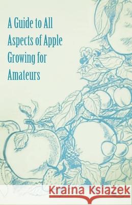 A Guide to All Aspects of Apple Growing for Amateurs Anon 9781446537763 Read Books - książka