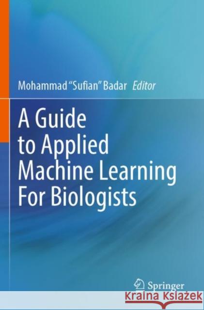 A Guide to Applied Machine Learning for Biologists Mohammad Sufian Badar 9783031222085 Springer International Publishing AG - książka