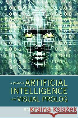 A Guide to Artificial Intelligence with Visual PROLOG Randall Scott 9781432749361 Outskirts Press - książka