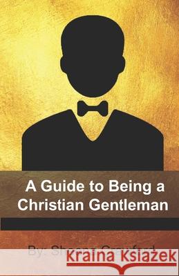 A Guide to Being a Christian Gentleman Sheena Crawford 9780998795294 Sheena Crawford - książka