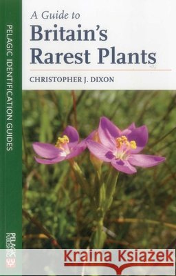 A Guide to Britain's Rarest Plants Christopher Dixon 9781784271466 Pelagic Publishing - książka