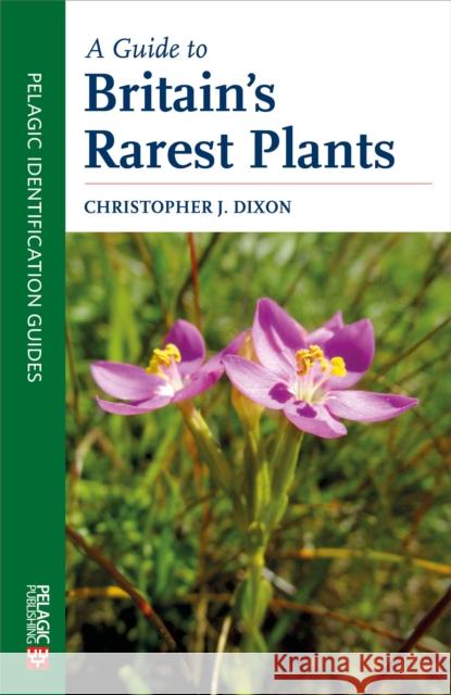 A Guide to Britain's Rarest Plants Christopher Dixon 9781784271466 Pelagic Publishing - książka