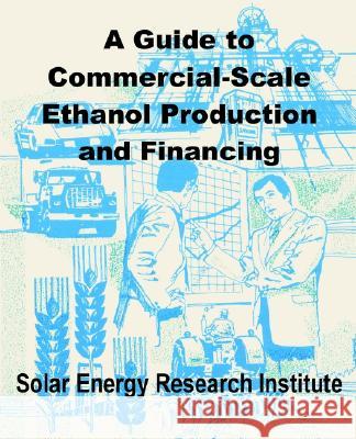 A Guide to Commercial-Scale Ethanol Production and Financing Solar Energy Research Institute 9780894992001 Books for Business - książka