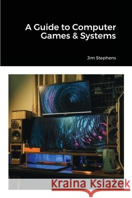A Guide to Computer Games & Systems Jim Stephens 9781648303289 Econo Publishing Company - książka