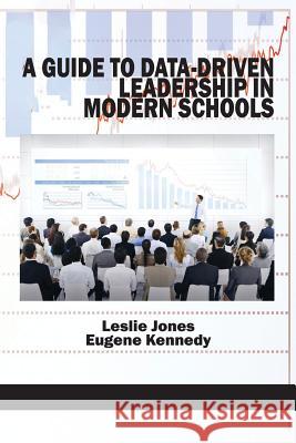 A Guide to Data-Driven Leadership in Modern Schools Leslie Jones Eugene Kennedy 9781623969851 Information Age Publishing - książka