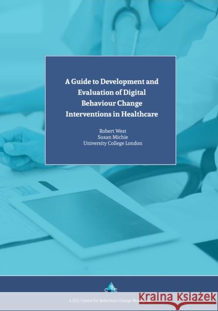 A Guide to Development and Evaluation of Digital Behaviour Change Interventions in Healthcare Susan Michie   9781912141029 Silverback Publishing - książka