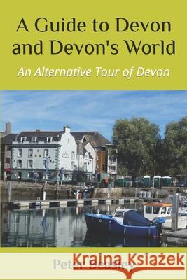A Guide to Devon and Devon's World: An Alternative Tour of Devon Peter Beasley 9781520402673 Independently Published - książka
