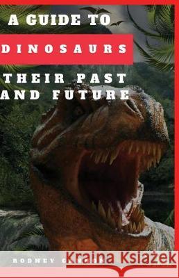 A Guide to Dinosaurs Their Past and Future Rodney Cannon 9781721136834 Createspace Independent Publishing Platform - książka