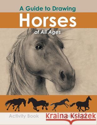 A Guide to Drawing Horses of All Ages Activity Book Jupiter Kids 9781683261391 Jupiter Kids - książka