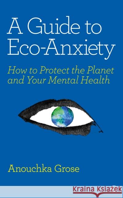 A Guide to Eco-Anxiety: How to Protect the Planet and Your Mental Health Grose Anouchka 9781786784292 Watkins Media Limited - książka